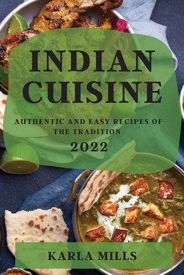 Indian Cuisine 2022: Authentic and Easy Recipes of the Tradition - Mills, Karla