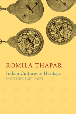 Indian Cultures as Heritage: Contemporary Pasts - Thapar, Romila