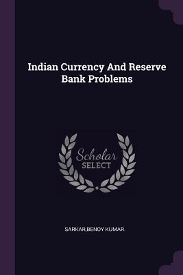 Indian Currency And Reserve Bank Problems - Sarkar, Benoy Kumar