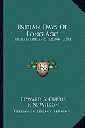 Indian Days Of Long Ago: Indian Life And Indian Lore - Curtis, Edward S