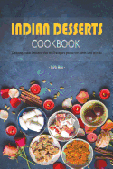 Indian Desserts Cookbook: Delicious Indian Desserts That Will Transport You to the Sweet Land of India