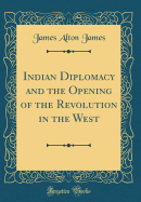 Indian Diplomacy and the Opening of the Revolution in the West (Classic Reprint)