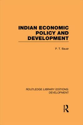 Indian Economic Policy and Development - Bauer, P. T.