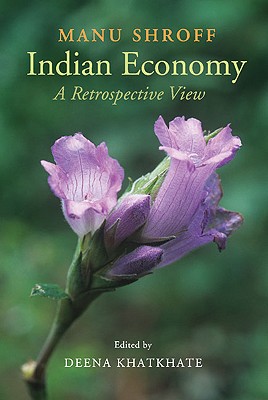 Indian Economy: A Retrospective View - Shroff, Manu, and Khatkhate, Deena (Editor)