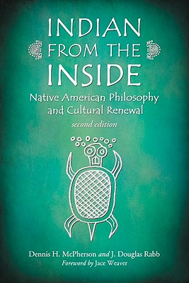 Indian from the Inside: Native American Philosophy and Cultural Renewal, 2d ed. - McPherson, Dennis H, and Rabb, J Douglas