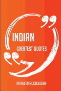 Indian Greatest Quotes - Quick, Short, Medium or Long Quotes. Find the Perfect Indian Quotations for All Occasions - Spicing Up Letters, Speeches, and Everyday Conversations.