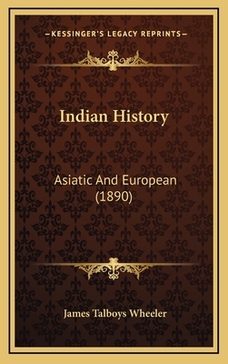 Indian History: Asiatic And European (1890) - Wheeler, James Talboys