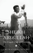 Indian Lives Series Book 2 - Sheikh Abdullah: The Caged Lion of Kashmir