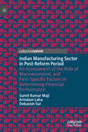 Indian Manufacturing Sector in Post-Reform Period: An Assessment of the Role of Macroeconomic and Firm-Specific Factors in Determining Financial Performance