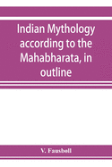 Indian mythology according to the Maha bha rata, in outline