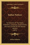 Indian Notices: Or Sketches of the Habits, Characters, Languages, Superstitions, Soil, and Climate of the Several Nations (1825)