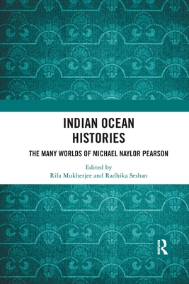 Indian Ocean Histories: The Many Worlds of Michael Naylor Pearson - Mukherjee, Rila (Editor), and Seshan, Radhika (Editor)