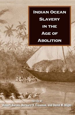 Indian Ocean Slavery in the Age of Abolition - Harms, Robert W (Editor), and Freamon, Bernard K (Editor), and Blight, David W (Editor)
