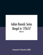 Indian Records Series Bengal In 1756-57, A Selection Of Public And Private Papers Dealing With The Affairs Of The British In Bengal During The Reign Of Siraj-Uddaula; With Notes And An Historical Introduction (Volume I)