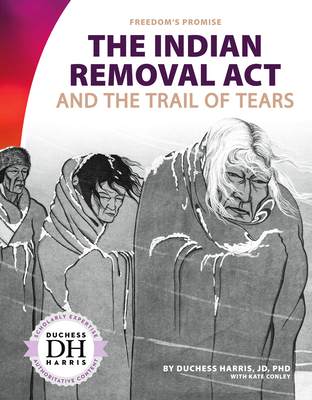 Indian Removal ACT and the Trail of Tears - Harris, Duchess, and Conley, Kate