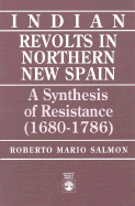 Indian Revolts in Northern New Spain: A Synthesis of Resistence (1680-1786)