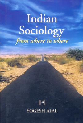 Indian Sociology from Where to Where: Footnotes to the History of the Discipline - Atal, Yogesh, Dr.