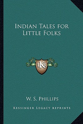 Indian Tales for Little Folks - Phillips, W S