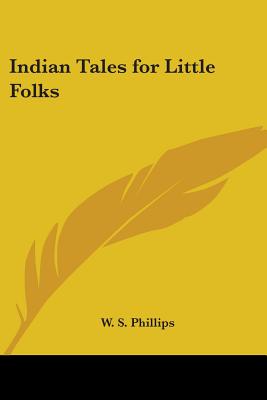 Indian Tales for Little Folks - Phillips, W S