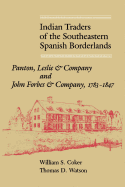 Indian Traders of the Southeastern Spanish Borderlands: Panton, Leslie and Company and John Forbes and Company, 1783-1847