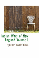 Indian Wars of New England; Volume I