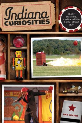 Indiana Curiosities: Quirky Characters, Roadside Oddities & Other Offbeat Stuff - Wolfsie, Dick