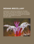 Indiana Miscellany: Consisting of Sketches of Indian Life, the Early Settlement, Customs, and Hardships of the People, and the Introduction of the Gospel and of Schools; Together with Biographical Notices of the Pioneer Methodist Preachers of the State