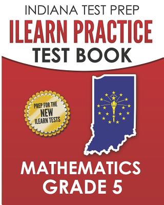 INDIANA TEST PREP ILEARN Practice Test Book Grade 5: Preparation for the ILEARN Mathematics Assessments - Hawas, I