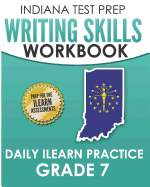 Indiana Test Prep Writing Skills Workbook Daily iLearn Practice Grade 7: Preparation for the iLearn English Language Arts Assessments