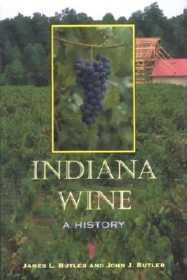 Indiana Wine: A History - Butler, James L, and James, Matthew Thomas, and Butler, John J