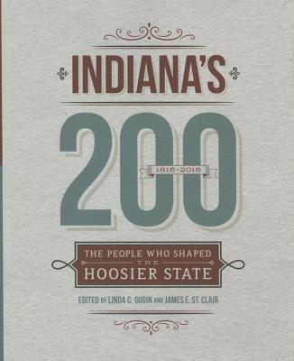 Indiana's 200: The People Who Shaped the Hoosier State - Gugin, Linda C, and St Clair, James E