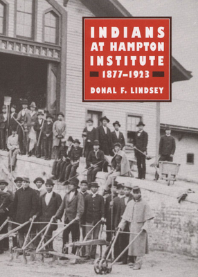 Indians at Hampton Institute, 1877-1923 - Lindsey, Donal F