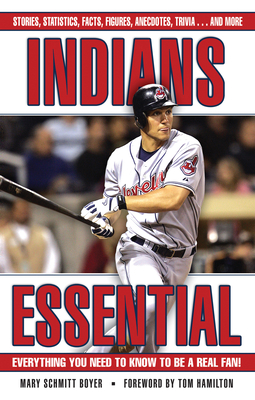 Indians Essential: Everything You Need to Know to Be a Real Fan! - Schmitt Boyer, Mary, and Hamilton, Tom (Foreword by)