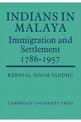 Indians in Malaya: Some Aspects of their Immigration and Settlement (1786-1957) - Sandhu, Kernial Singh