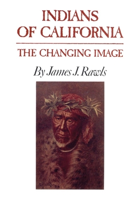 Indians of California: The Changing Image - Rawls, James J