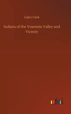 Indians of the Yosemite Valley and Vicinity - Clark, Galen