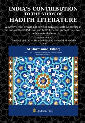 India's Contribution to the study Of Hadith Literature: A survey of the growth and development of Hadith Literature in the sub-continent Pakistan and India from the earliest time down to the Nineteenth Century - Ishaq, Muhammad