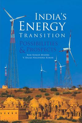 India's Energy Transition: Possibilities and Prospects - Mishra, Ram Kumar, and Kumar, V Balaji Nagendra