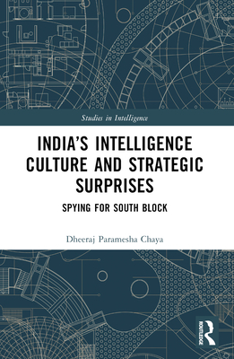 India's Intelligence Culture and Strategic Surprises: Spying for South Block - Chaya, Dheeraj