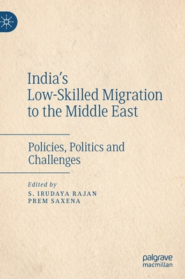 India's Low-Skilled Migration to the Middle East: Policies, Politics and Challenges - Rajan, S Irudaya (Editor), and Saxena, Prem (Editor)