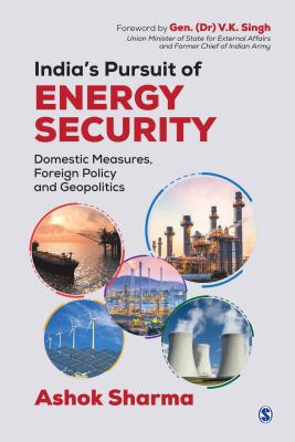 India's Pursuit of Energy Security: Domestic Measures, Foreign Policy and Geopolitics - Sharma, Ashok