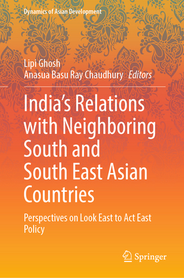 India's Relations with Neighboring South and South East Asian Countries: Perspectives on Look East to Act East Policy - Ghosh, Lipi (Editor), and Basu Ray Chaudhury, Anasua (Editor)