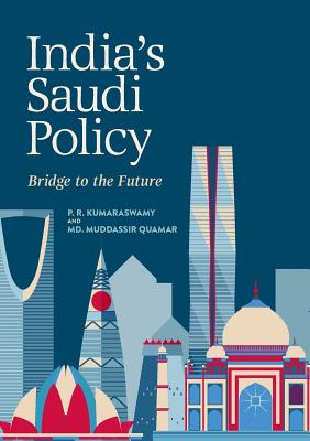 India's Saudi Policy: Bridge to the Future - Kumaraswamy, P R, and Quamar, MD Muddassir