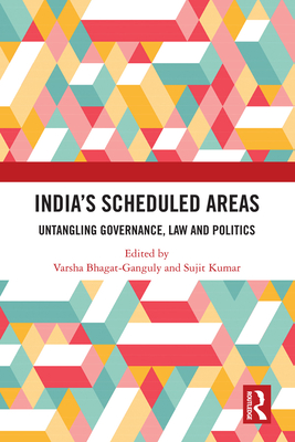 India's Scheduled Areas: Untangling Governance, Law and Politics - Bhagat-Ganguly, Varsha (Editor), and Kumar, Sujit (Editor)