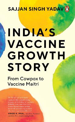 India's Vaccine Growth Story: From Cowpox to Vaccine Maitri - Yadav, Sajjan Singh, Dr.