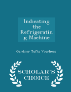 Indicating the Refrigerating Machine - Scholar's Choice Edition