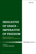 Indicative of Grace - Imperative of Freedom: Essays in Honour of Eberhard Jngel in His 80th Year