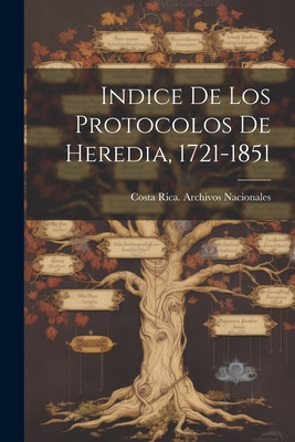 Indice de Los Protocolos de Heredia, 1721-1851 - Costa Rica Archivos Nacionales (Creator)