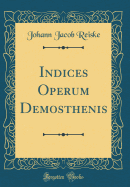 Indices Operum Demosthenis (Classic Reprint)