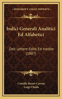 Indici Generali Analitici Ed Alfabetici: Dell Lettere Edite Ed Inedite (1887) - Cavour, Camillo Benso, and Chiala, Luigi